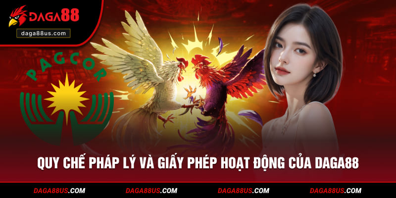 Quy chế khuôn khổ pháp lý và giấy phép hoạt động từ DAGA88