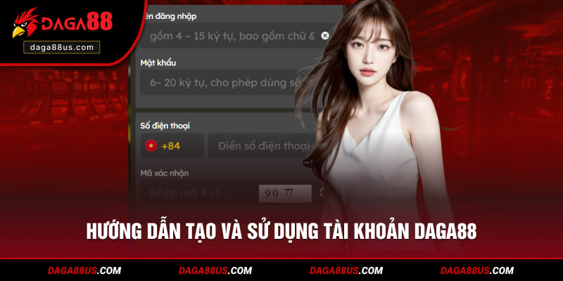 Hướng dẫn các quy cách thực hiện tạo và sử dụng tài khoản DAGA88