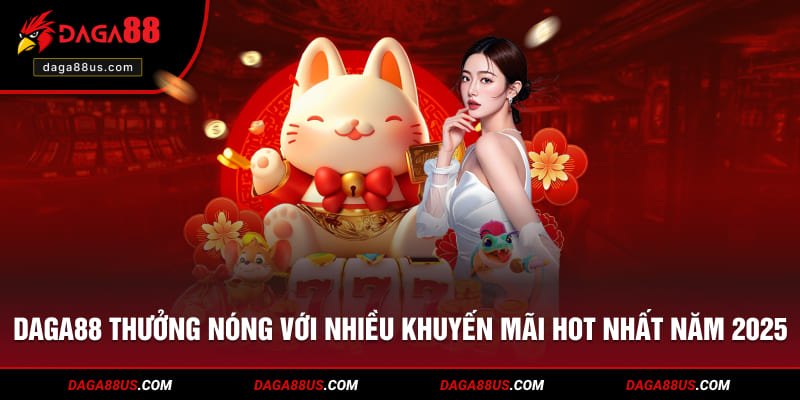 DAGA88 thưởng nóng với nhiều khuyến mãi hot nhất năm 2025