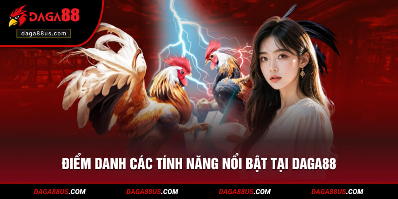 Điểm danh các tính năng nổi bật đang được triển khai tại DAGA88